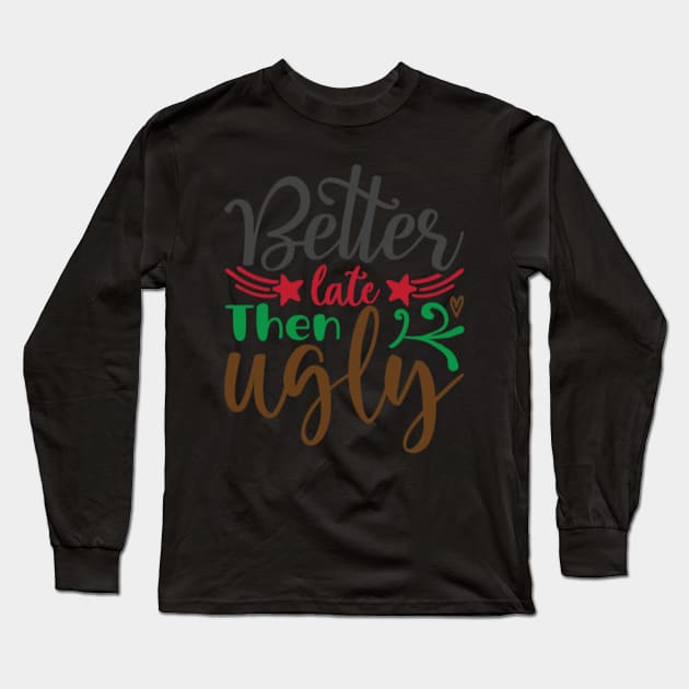 Better Late Then Ugly Long Sleeve T-Shirt by APuzzleOfTShirts